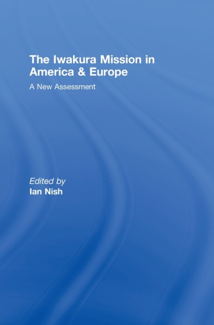 The Iwakura Mission to America and Europe : A New Assessment, Hardback Book