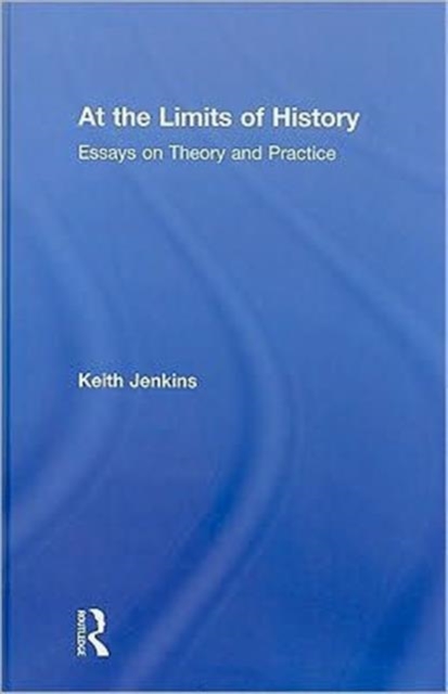 At the Limits of History : Essays on Theory and Practice, Hardback Book