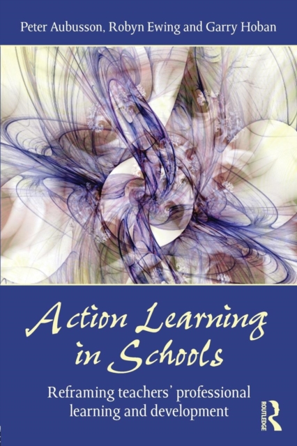 Action Learning in Schools : Reframing teachers' professional learning and development, Paperback / softback Book