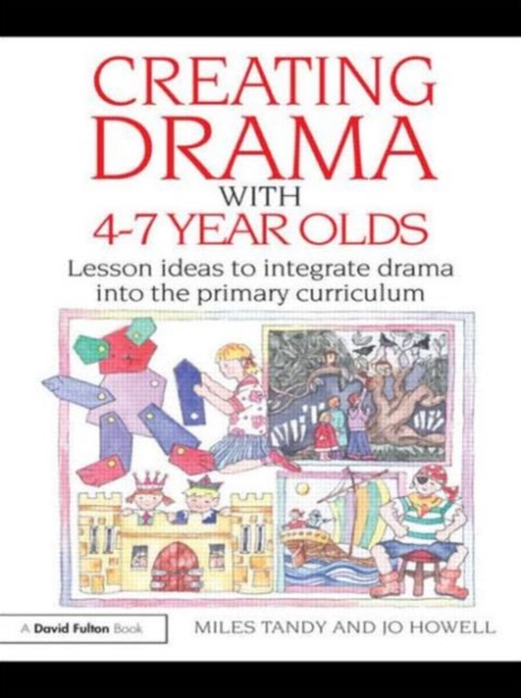Creating Drama with 4-7 Year Olds : Lesson Ideas to Integrate Drama into the Primary Curriculum, Paperback / softback Book