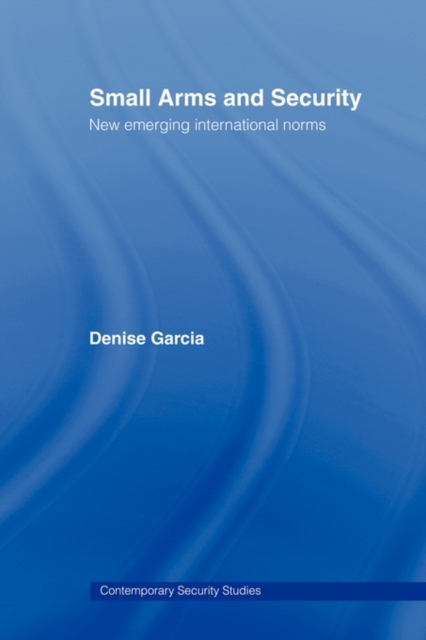 Small Arms and Security : New Emerging International Norms, Paperback / softback Book