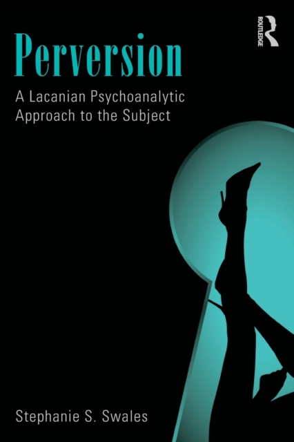 Perversion : A Lacanian Psychoanalytic Approach to the Subject, Paperback / softback Book