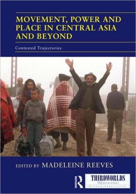 Movement, Power and Place in Central Asia and Beyond : Contested Trajectories, Hardback Book