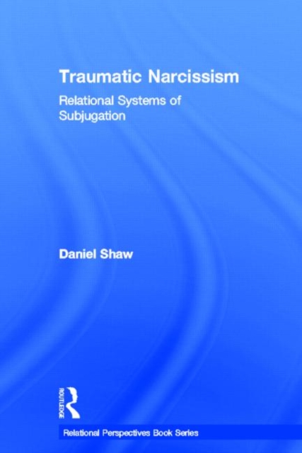 Traumatic Narcissism : Relational Systems of Subjugation, Hardback Book