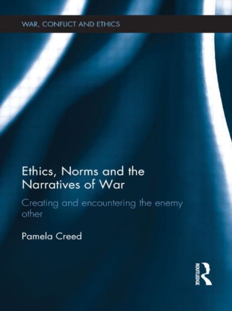 Ethics, Norms and the Narratives of War : Creating and Encountering the Enemy Other, Hardback Book