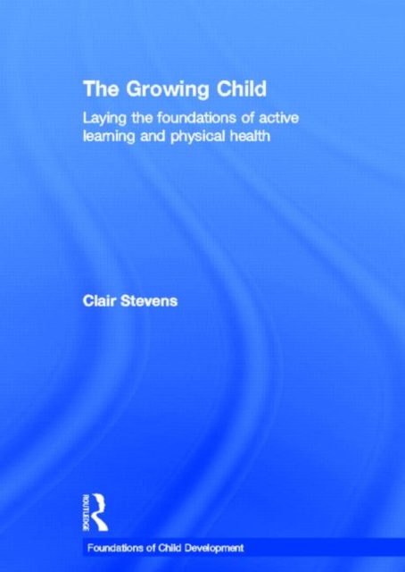 The Growing Child : Laying the foundations of active learning and physical health, Hardback Book