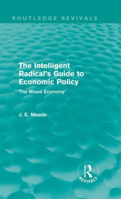 The Intelligent Radical's Guide to Economic Policy (Routledge Revivals) : The Mixed Economy, Hardback Book