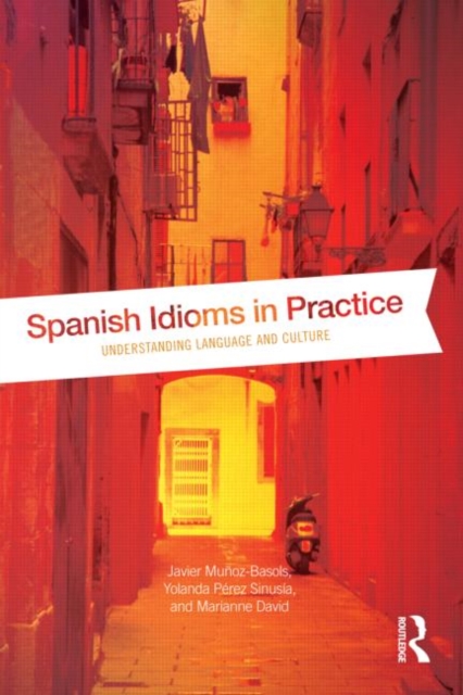 Spanish Idioms in Practice : Understanding Language and Culture, Paperback / softback Book