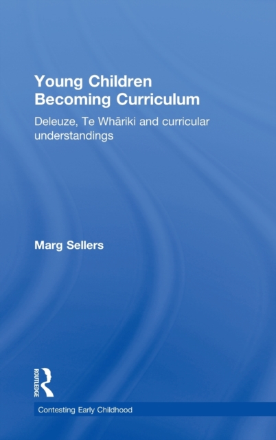 Young Children Becoming Curriculum : Deleuze, Te Whariki and curricular understandings, Hardback Book