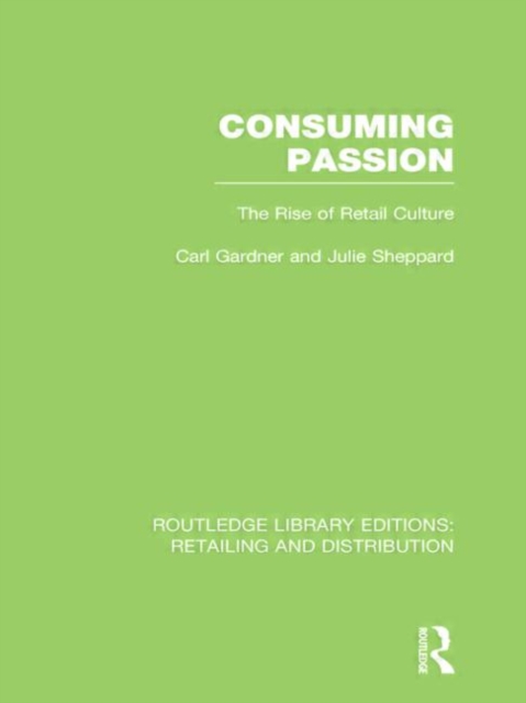 Consuming Passion (RLE Retailing and Distribution) : The Rise of Retail Culture, Hardback Book