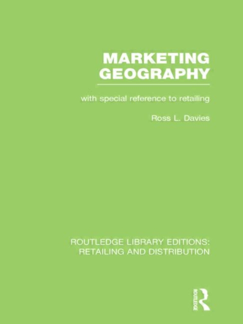 Marketing Geography (RLE Retailing and Distribution) : With special reference to retailing, Hardback Book