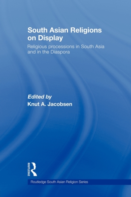 South Asian Religions on Display : Religious Processions in South Asia and in the Diaspora, Paperback / softback Book