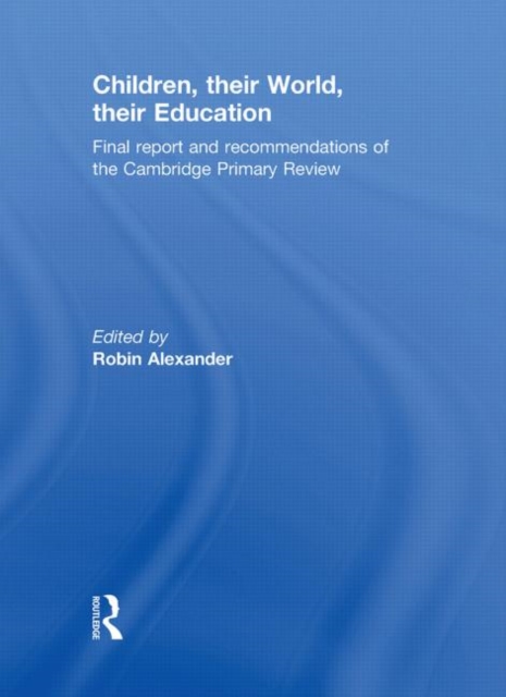 Children, their World, their Education : Final Report and Recommendations of the Cambridge Primary Review, Hardback Book