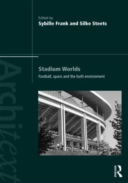 Stadium Worlds : Football, Space and the Built Environment, Paperback / softback Book