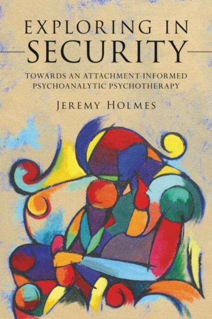Exploring in Security : Towards an Attachment-Informed Psychoanalytic Psychotherapy, Paperback / softback Book