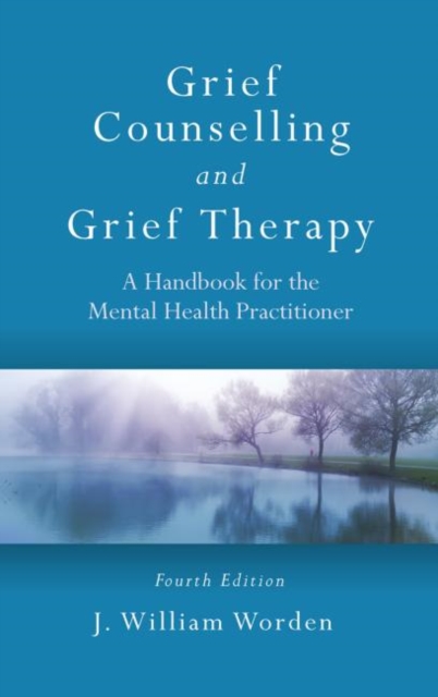 Grief Counselling and Grief Therapy : A Handbook for the Mental Health Practitioner, Fourth Edition, Hardback Book