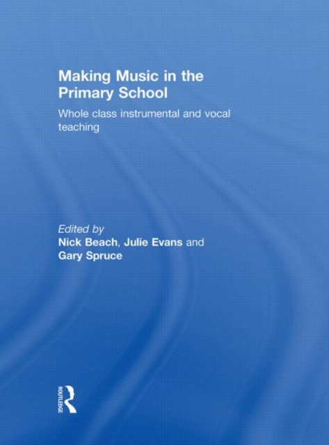 Making Music in the Primary School : Whole Class Instrumental and Vocal Teaching, Hardback Book