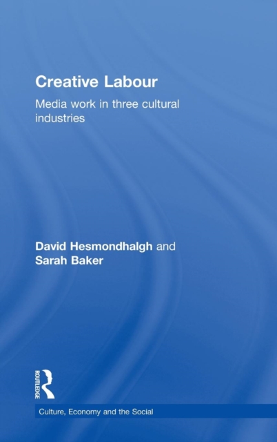 Creative Labour : Media Work in Three Cultural Industries, Hardback Book