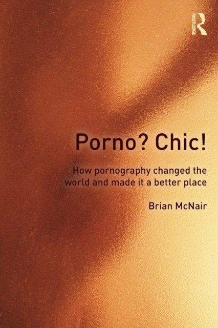 Porno? Chic! : how pornography changed the world and made it a better place, Paperback / softback Book