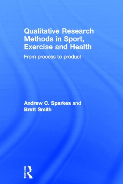 Qualitative Research Methods in Sport, Exercise and Health : From Process to Product, Hardback Book