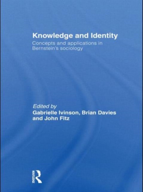 Knowledge and Identity : Concepts and Applications in Bernstein's Sociology, Hardback Book