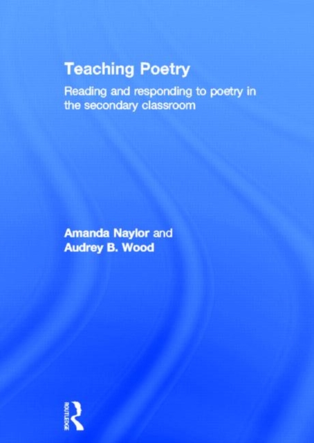 Teaching Poetry : Reading and responding to poetry in the secondary classroom, Hardback Book