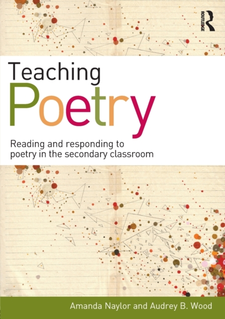 Teaching Poetry : Reading and responding to poetry in the secondary classroom, Paperback / softback Book