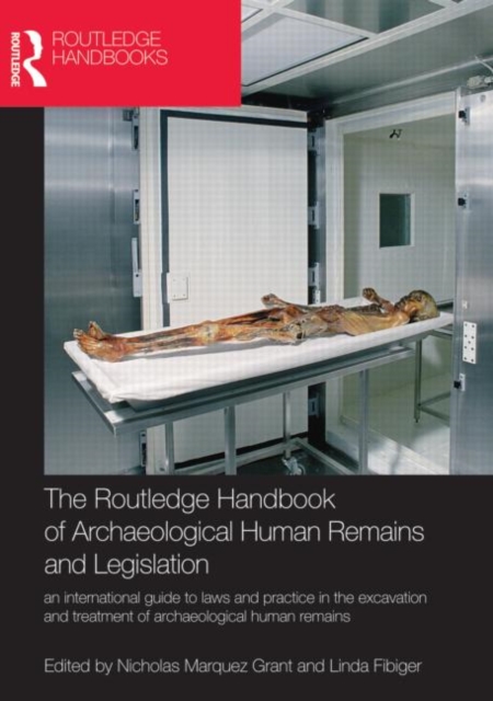 The Routledge Handbook of Archaeological Human Remains and Legislation : An international guide to laws and practice in the excavation and treatment of archaeological human remains, Hardback Book