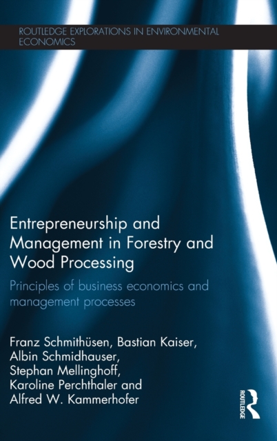 Entrepreneurship and Management in Forestry and Wood Processing : Principles of Business Economics and Management Processes, Hardback Book