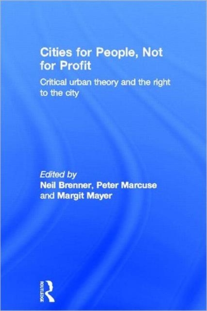 Cities for People, Not for Profit : Critical Urban Theory and the Right to the City, Hardback Book
