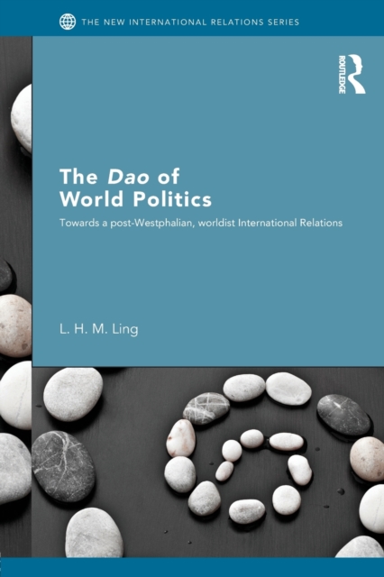 The Dao of World Politics : Towards a Post-Westphalian, Worldist International Relations, Paperback / softback Book