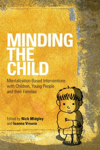 Minding the Child : Mentalization-Based Interventions with Children, Young People and their Families, Paperback / softback Book
