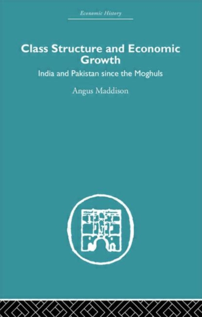 Class Structure and Economic Growth : India and Pakistan Since the Moghuls, Paperback / softback Book
