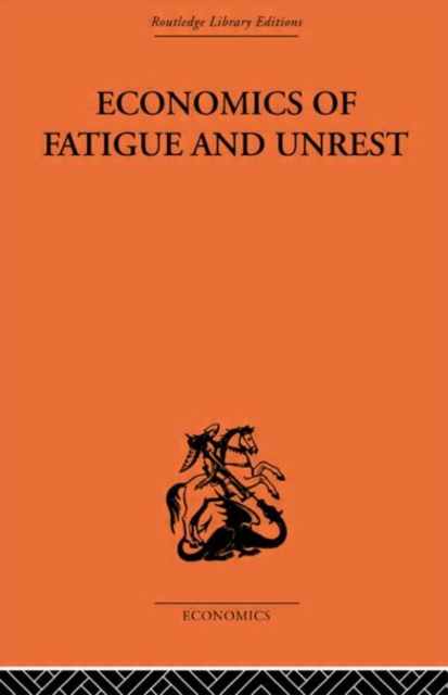 Economics of Fatigue and Unrest and the Efficiency of Labour in English and American Industry, Paperback / softback Book