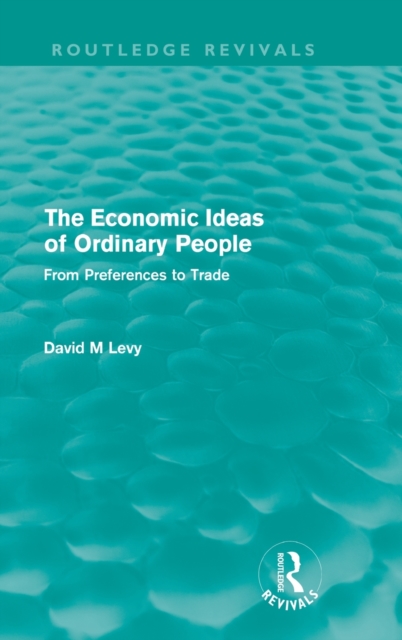 The economic ideas of ordinary people (Routledge Revivals) : From preferences to trade, Hardback Book