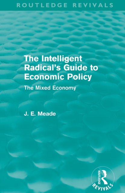 The Intelligent Radical's Guide to Economic Policy (Routledge Revivals) : The Mixed Economy, Paperback / softback Book