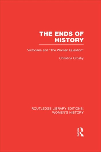 The Ends of History : Victorians and "the Woman Question", Hardback Book