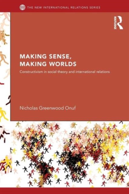 Making Sense, Making Worlds : Constructivism in Social Theory and International Relations, Paperback / softback Book