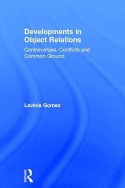 Developments in Object Relations : Controversies, Conflicts, and Common Ground, Hardback Book