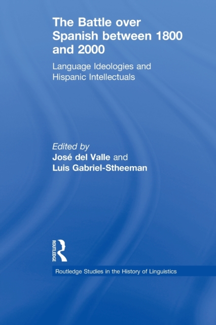 The Battle over Spanish between 1800 and 2000 : Language & Ideologies and Hispanic Intellectuals, Paperback / softback Book