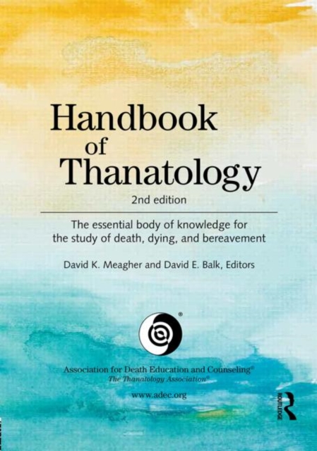Handbook of Thanatology : The Essential Body of Knowledge for the Study of Death, Dying, and Bereavement, Paperback / softback Book
