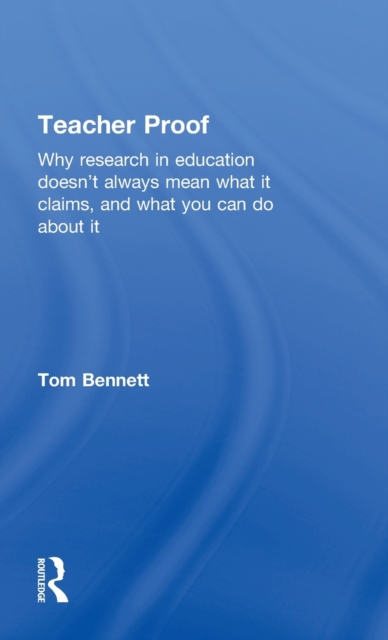 Teacher Proof : Why research in education doesn’t always mean what it claims, and what you can do about it, Hardback Book