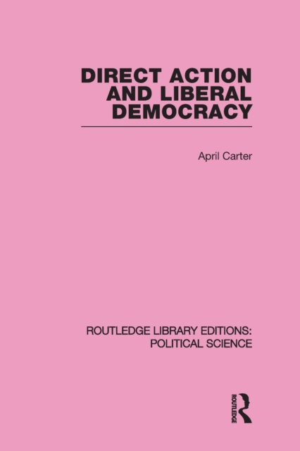 Direct Action and Liberal Democracy (Routledge Library Editions:Political Science Volume 6), Paperback / softback Book