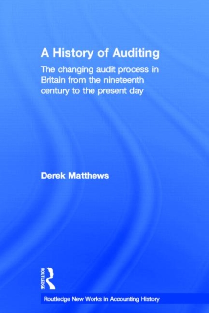 A History of Auditing : The Changing Audit Process in Britain from the Nineteenth Century to the Present Day, Paperback / softback Book