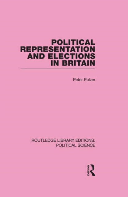 Political Representation and Elections in Britain (Routledge Library Editions: Political Science Volume 12), Paperback / softback Book