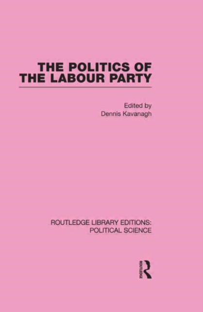 The Politics of the Labour Party Routledge Library Editions: Political Science Volume 55, Paperback / softback Book
