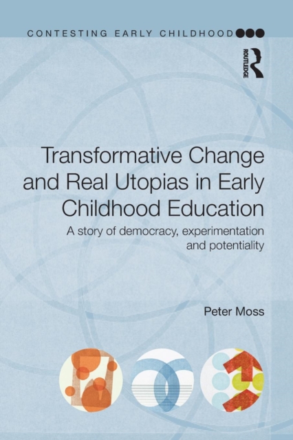 Transformative Change and Real Utopias in Early Childhood Education : A story of democracy, experimentation and potentiality, Paperback / softback Book