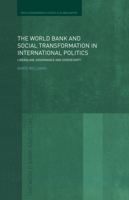 The World Bank and Social Transformation in International Politics : Liberalism, Governance and Sovereignty, Paperback / softback Book