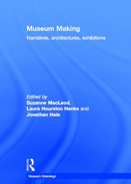 Museum Making : Narratives, Architectures, Exhibitions, Hardback Book