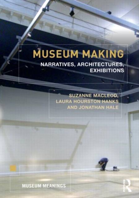 Museum Making : Narratives, Architectures, Exhibitions, Paperback / softback Book